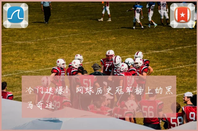 冷门迭爆！网球历史冠军榜上的黑马奇迹