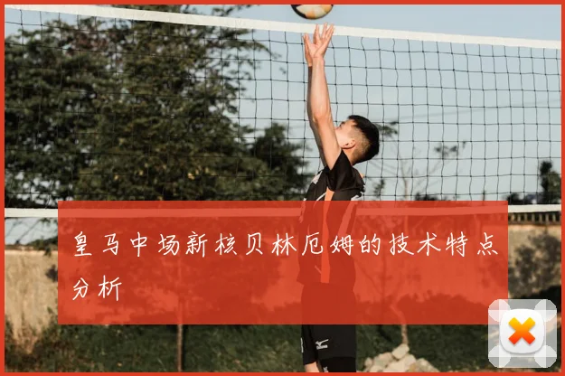 皇马中场新核贝林厄姆的技术特点分析