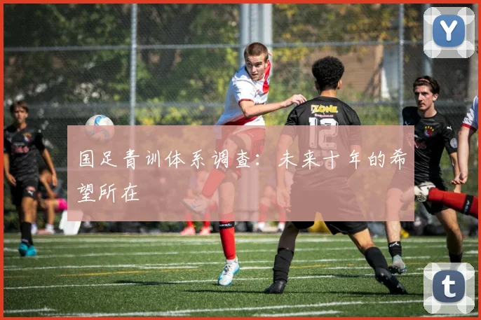 国足青训体系调查：未来十年的希望所在