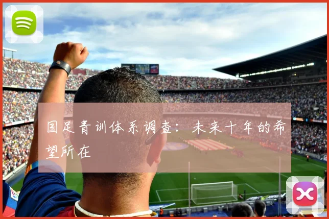 国足青训体系调查：未来十年的希望所在